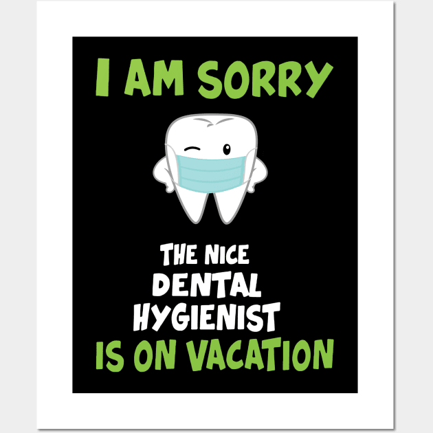 I Am Sorry The Nice Dental Hygienist Is On Vacation Wall Art by KiraT